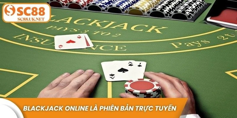 Blackjack online là phiên bản trực tuyến của trò chơi bài truyền thống