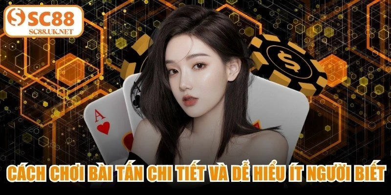 Cách Chơi Bài Tấn Chi Tiết Và Dễ Hiểu Ít Người Biết