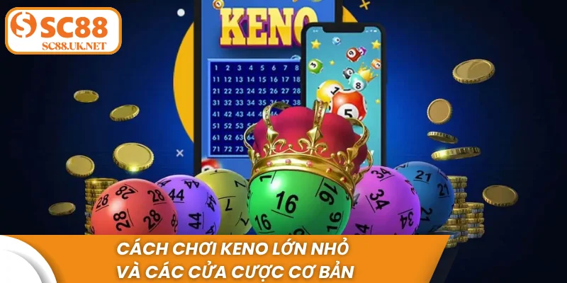 Cách chơi Keno lớn nhỏ và các cửa cược cơ bản