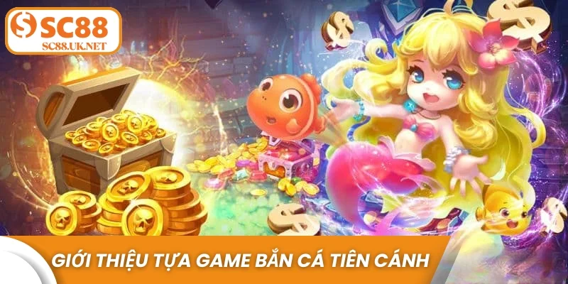 Giới thiệu tựa game Bắn Cá Tiên Cánh