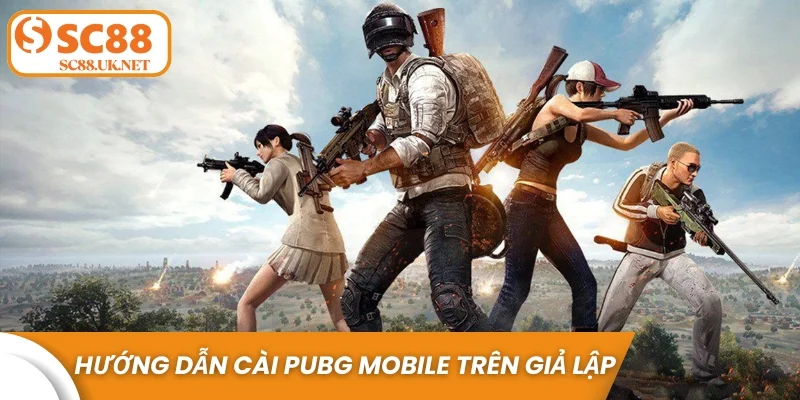 Hướng dẫn cài PUBG Mobile trên giả lập
