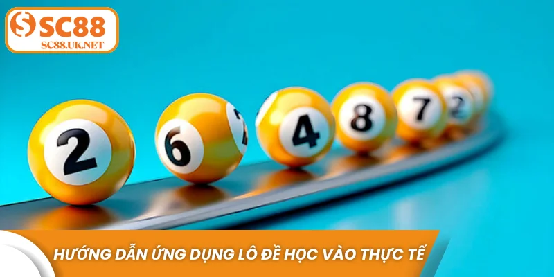 Hướng dẫn ứng dụng lô đề học vào thực tế