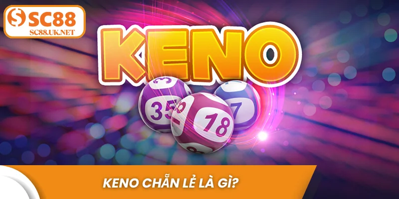 Keno chẵn lẻ là gì? – Hình thức dự đoán nhanh, phù hợp mọi đối tượng