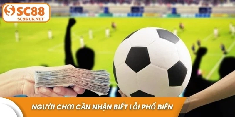 Để chơi kèo bóng đá Ý tốt thì người chơi cần nhận biết lỗi phổ biến