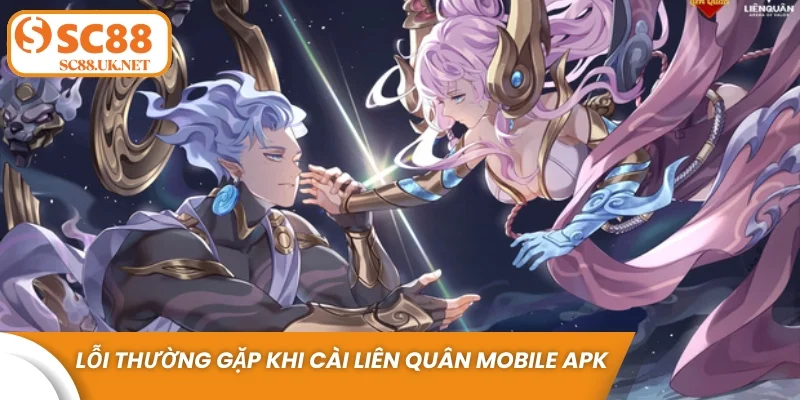 Lỗi thường gặp khi cài Liên Quân Mobile APK