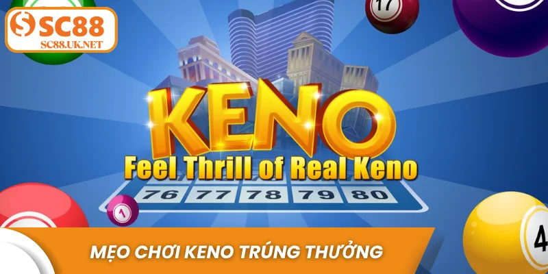Mẹo chơi Keno trúng thưởng – Đúc kết từ kinh nghiệm thực tế