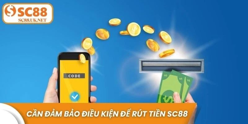 Cần đảm bảo điều kiện để rút tiền SC88 nhanh chóng, an toàn