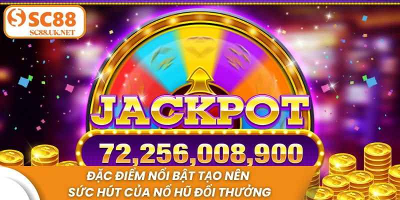 Đặc điểm nổi bật tạo nên sức hút của nổ hũ đổi thưởng