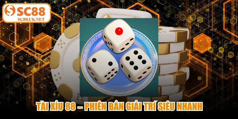Tài Xỉu 88 – Phiên Bản Cá Cược Giải Trí Siêu Nhanh
