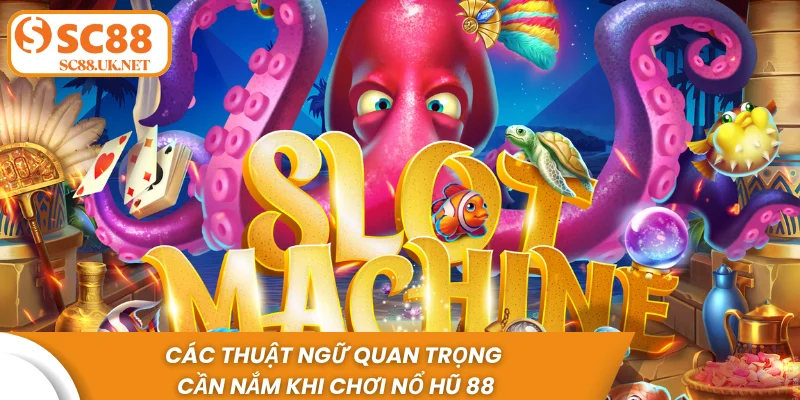 Các thuật ngữ quan trọng cần nắm khi chơi nổ hũ 88