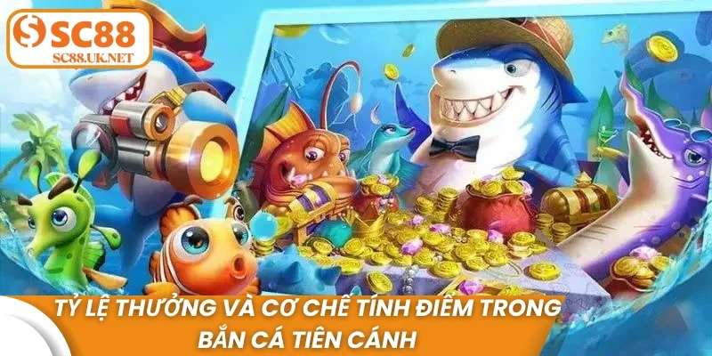 Tỷ lệ thưởng và cơ chế tính điểm trong Bắn Cá Tiên Cánh